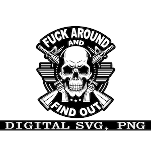 May include: Black and white graphic design featuring a skull with crossed rifles and the text "F**K AROUND AND FIND OUT".