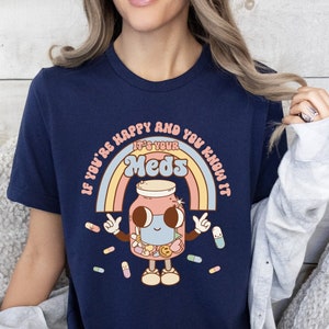 If You're Happy and You Know it, It's Your Meds Shirt, Nurse V-Neck Shirt, Anti-Depressant Shirt, Happy Pills Shirt, Nursing Humor Shirt