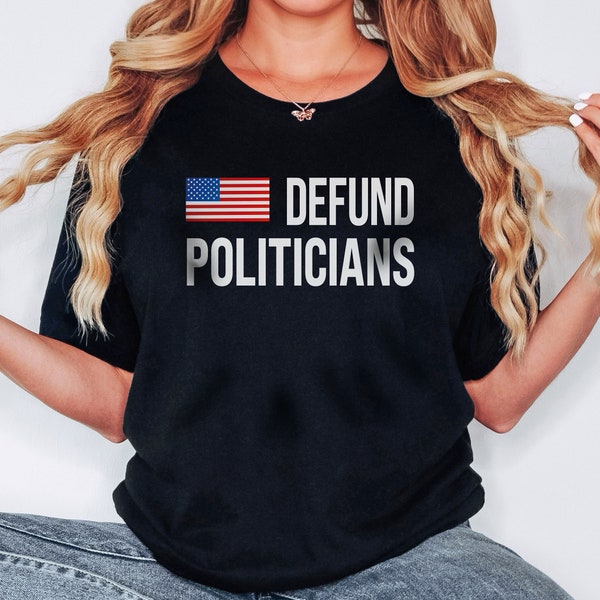 Defund Politicians Tshirt, Politicians Shirt, Protest Politics Shirt, Political Shirt, Funny Political Shirt, Gift for Her, Gift for Him