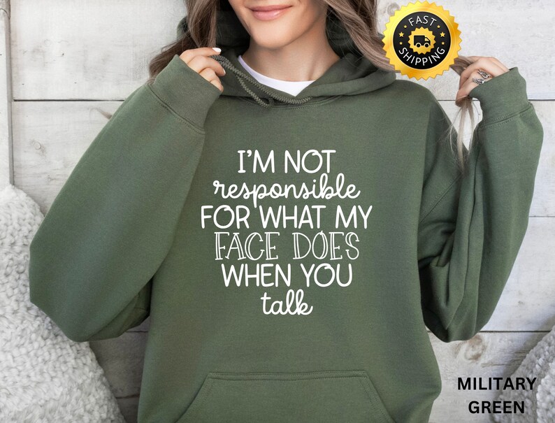 Puede incluir: Una sudadera con capucha verde con el texto "I'M NOT responsible FOR WHAT MY FACE DOES WHEN YOU talk" impreso en blanco.