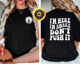 I'm Here I'm Awake Don't Push It Shirt, Sarcastic Humor Tee