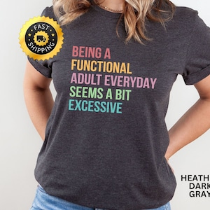Being A Functional Adult Everyday Seems A Bit Excessive Shirt, Funny Adult Humor Shirt, Day Motivational Shirt, Funny Motivational Shirt
