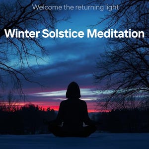 May include: A silhouette of a person meditating in a lotus position against a backdrop of a colorful sunset. The text "Welcome the returning light" and "Winter Solstice Meditation" are displayed in white.