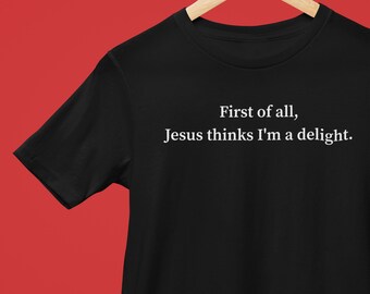 Jesus Thinks I'm a Delight T-Shirt | Christian Apparel