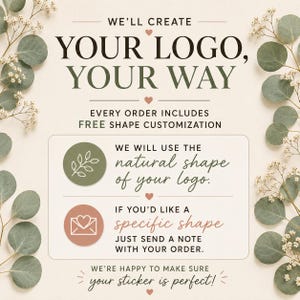 May include: A graphic advertisement with text reading WE'LL CREATE YOUR LOGO, YOUR WAY, EVERY ORDER INCLUDES FREE SHAPE CUSTOMIZATION, WE WILL USE THE natural shape of your logo, IF YOU'D LIKE A specific shape JUST SEND A NOTE WITH YOUR ORDER.