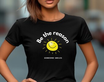 Positive happy shirt be the reason someone smiles cute inspirational  tshirt encouraging gift idea motivational shirt womens happy sun shirt