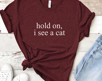 hold on i see a cat T-Shirt funny Cat Lover Tee