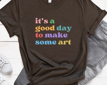 C'est une bonne journée pour créer un t-shirt artistique, cadeau pour professeur d'art plastique