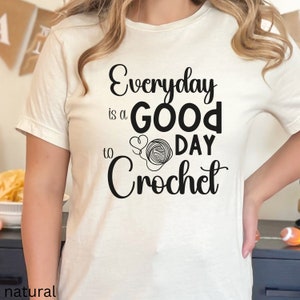 everday is a good day to crochet shirt funny crochet lovers tee gift idea crocheter yarn lover tee minimalist crochet shirt mom gift friend Natural