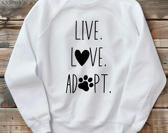 Live Love Adopt Sweatshirt dog cat Animal Rescue Gift adopt don't shop sweater animal advocate apparel animal shelter pet adoption support