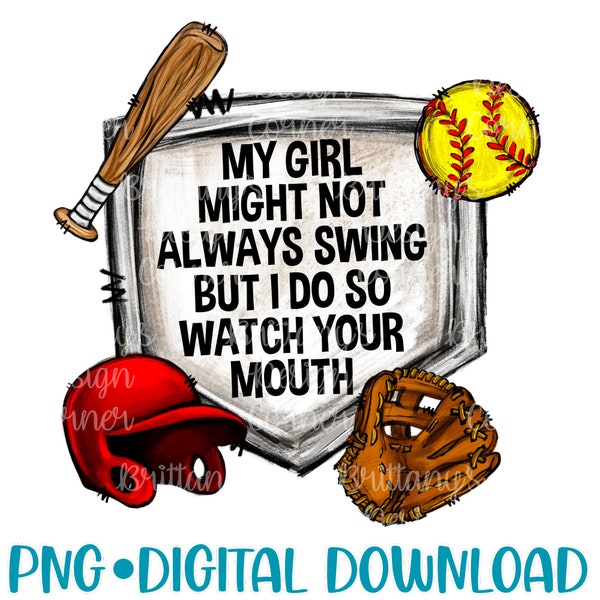 my girl might not always swing but i do so watch your mouth png, funny softball png, digital download, instant download, sublimation design