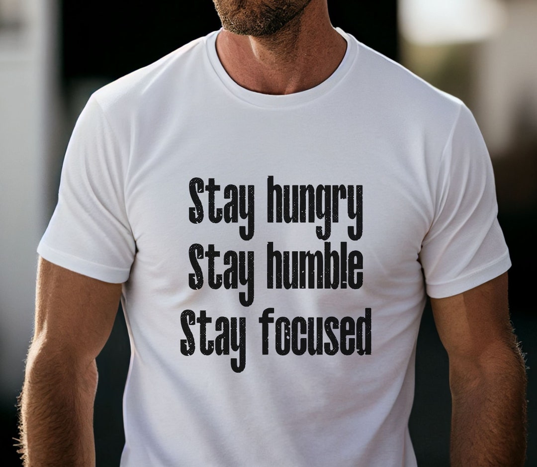 Stay Hungry, Stay Humble, Stay Focused Shirt, Inspiring Shirt, Workout