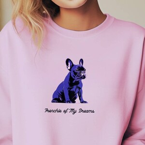 Frenchie of My Dreams Sweatshirt, French Bulldog Sweatshirt, Frenchie Shirt, Frenchie Mama Shirt, Dog Mom Shirt, Dog Lover Shirt, Bulldog