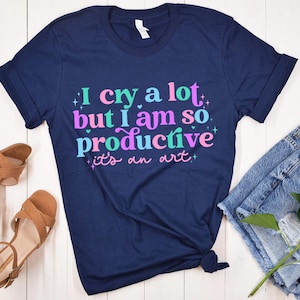 I Cry a Lot but I Am So Productive Shirt, Mental Health T-shirt, Vintage Anxiety Shirt, Funny Women&#39;s Tee, Fan shirt, Era&#39;s tour Shirt
