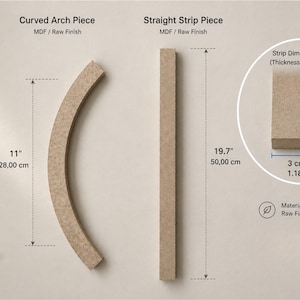 May include: A curved arch piece and a straight strip piece made of MDF with a raw finish. The curved piece is 11 inches long, and the straight piece is 19.7 inches long. A circular inset shows the strip dimensions as 0.47 inches thick by 1.18 inches wide.