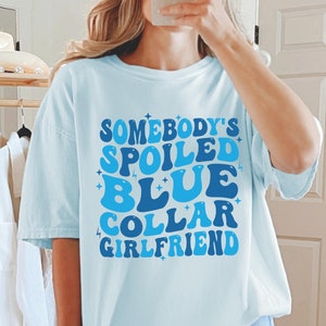 Blue Collar Girlfriend Shirt, Somebody&#39;s Spoiled Blue Collar Girlfriend Tshirt, Gift for Girlfriend, Spoiled Blue Collar, Girlfriend Gift