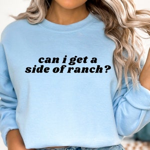 Side of Ranch Sweatshirt Ranch Lover Sweatshirt Funny Ranch Dressing Sweatshirt Funny Teen Sweatshirt Can I get a side of ranch Sweatshirt