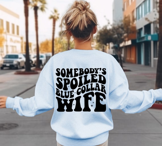 Somebody's Spoiled Blue Collar Wife Sweatshirt, Blue Collar Wife Shirt, Funny Wife Shirt, Wifey Shirt, Gift for Brides, Shirt For Wife