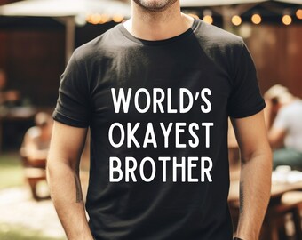 Brother Shirt World's Okayest Brother Funny Shirt Men  Brother TShirt  Birthday Gift for Brother Gift Funny Brother Birthday Gift