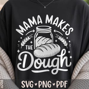 Mama Makes The Dough SVG PNG Sourdough Baker Shirt Design Cut File for Cricut Silhouette Printable Clipart Sublimation