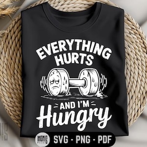 Everything Hurts And I&#39;m Hungry SVG PNG PDF Gym Quotes svg Gym Life svg Workout Shirt svg Funny Workout svg Funny Gym svg Gym Lover svg