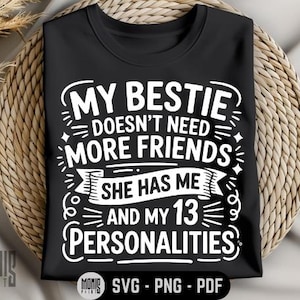 My Bestie Doesn&#39;t Need More Friends She Has Me And My 13 Personalities SVG PNG PDF Funny Best Friend svg Funny Bestie svg Funny Bestfriend