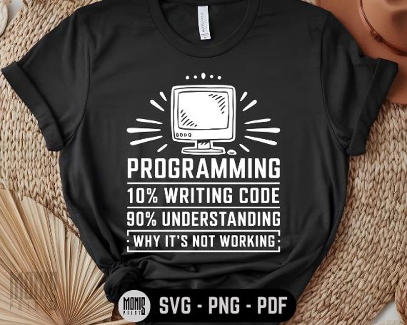 May include: Black t-shirt with a white computer monitor graphic and the text "PROGRAMMING 10% WRITING CODE 90% UNDERSTANDING WHY IT'S NOT WORKING".