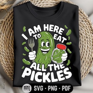 I Am Here To Eat All The Pickles SVG PNG PDF pickles svg pickles lover svg Pickle Character svg pickles quotes svg Funny Pickles svg