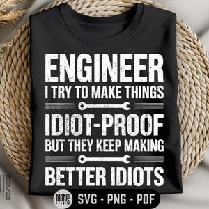 Engineer I Try To Make Things Idiot-Proof SVG PNG PDF Engineering Student svg Funny Engineer svg Engineer Quote svg Mechanical Engineer svg