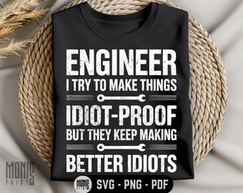 Engineer I Try To Make Things Idiot-Proof SVG PNG PDF Engineering Student svg Funny Engineer svg Engineer Quote svg Mechanical Engineer svg