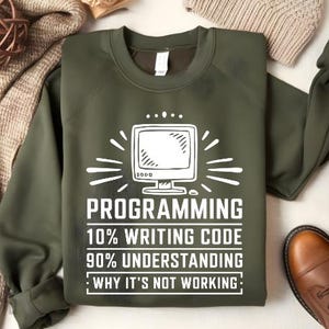May include: A dark green sweatshirt with white text that reads "PROGRAMMING 10% WRITING CODE 90% UNDERSTANDING WHY IT'S NOT WORKING."