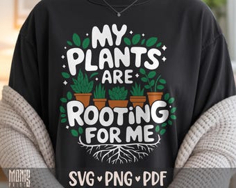 My Plants Are Rooting For Me SVG PNG Gardening Plant Lover Shirt Design Cut File for Cricut Silhouette Printable Clipart Sublimation