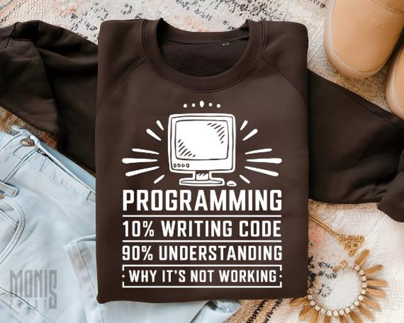 May include: Brown sweatshirt with white text that reads "PROGRAMMING 10% WRITING CODE 90% UNDERSTANDING WHY IT'S NOT WORKING:" and a white outline of a computer monitor.