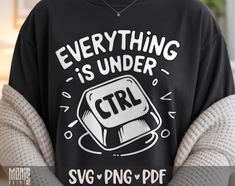 Everything Is Under Ctrl SVG PNG Funny Programmer Coding Shirt Design Cut File for Cricut Silhouette Printable Clipart Sublimation
