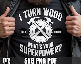 I Turn Wood Into Things What's Your Superpower SVG PNG Funny Woodworker Shirt Design Cut File for Cricut Silhouette Clipart Sublimation