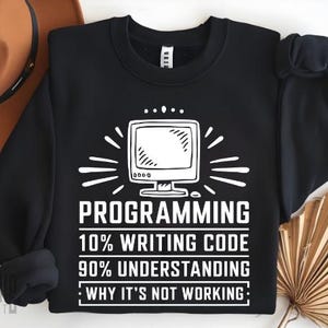 May include: Black sweatshirt with a white graphic of a computer monitor and the text "PROGRAMMING 10% WRITING CODE 90% UNDERSTANDING : WHY IT'S NOT WORKING:"