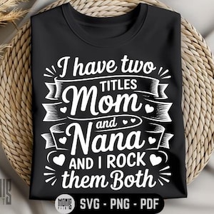 May include: Black t-shirt with white text that reads "I have two titles Mom and Nana and I rock them both".