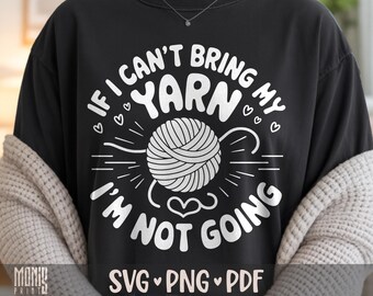 If I Can't Bring My Yarn I'm Not Going SVG PNG Funny Crochet Lover Shirt Design Cut File for Cricut Silhouette Printable Clipart Sublimation