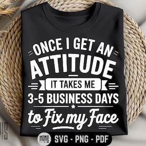 Once I Get An Attitude It Takes Me 3 5 Business Days To Fix My Face SVG PNG PDF Attitude svg Adult Humor svg Funny Attitude svg Office Humor