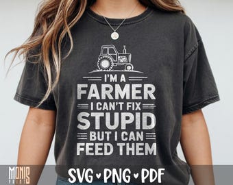 I'm A Farmer I Can't Fix Stupid SVG PNG Farm Tractor Shirt Design Cut File for Cricut Silhouette Printable Clipart Sublimation