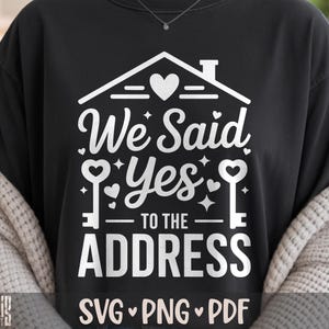 We Said Yes To The Address SVG PNG PDF Homeowners svg House Warming svg Home Owners svg New House svg Housewarming svg Realtor svg