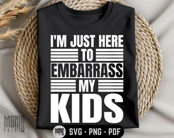 I'm Just Here To Embarrass My Kids SVG PNG PDF Funny Parents svg Sarcastic Parenting svg Family Chaos svg Funny Mom Dad svg Funny Family svg