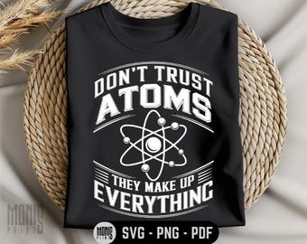 Don't Trust Atoms They Make Up Everything SVG PNG PDF Funny Atom svg Funny Science svg Science Teacher svg Science Student svg Chemistry svg