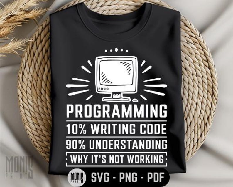 May include: Black t-shirt with a white computer monitor graphic and the text "PROGRAMMING 10% WRITING CODE 90% UNDERSTANDING WHY IT'S NOT WORKING".