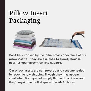 May include: A stack of compressed pillow inserts in a vacuum-sealed bag. The bag is being vacuumed with a hand-held vacuum pump. The text on the image reads "Pillow Insert Packaging. Don't be surprised by the initial small appearance of our pillow inserts - they are designed to quickly bounce back for optimal comfort and support. Our pillow inserts are compressed and vacuum-sealed for eco-friendly shipping. Though they may appear small when first opened, simply fluff and pat them, and they'll regain their full shape within 24-48 hours."