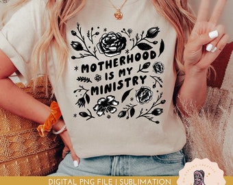 Motherhood Is My Ministry PNG, Christian Mom PNG, Faith Sublimation Design, Homeschool Mama, Christian Mama Tshirt digital Download