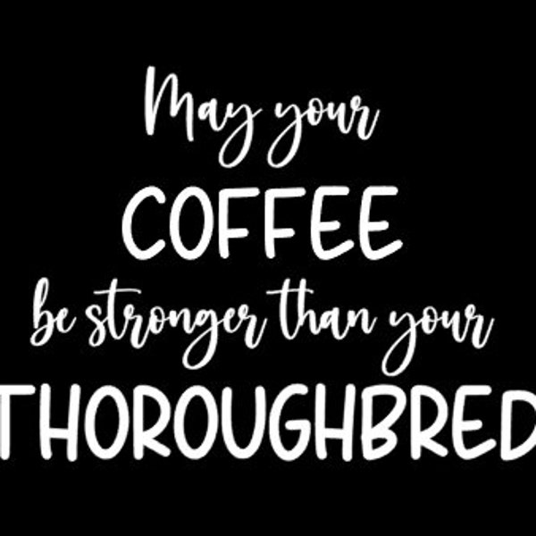 May Your Coffee Be Stronger Than Your Thoroughbred- OTTB/Horse Decal for Car, Tumbler, or Trailer