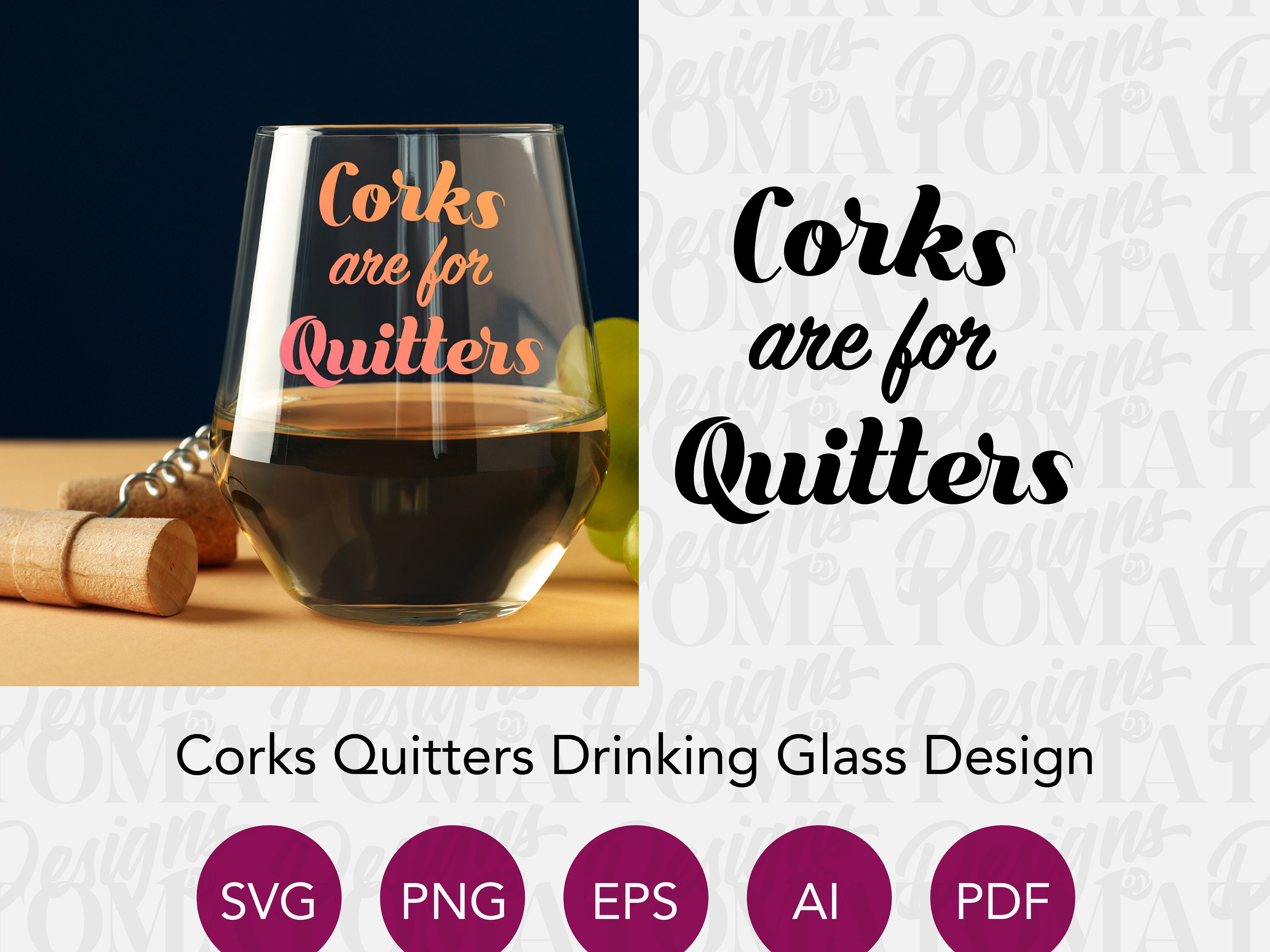 Corks Are for Quitters Wine Glass Design, Svg/png/eps/ai/pdf File for