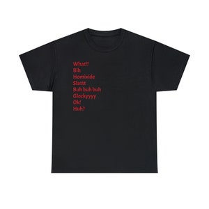 May include: Black t-shirt with red text that reads "What!! Bih Homixide Slatt Buh buh buh Glockyyyy Ok! Huh?"