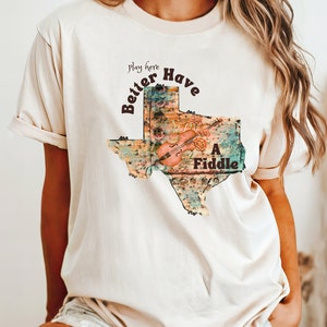Play in Texas Better Have Fiddle Tshirt, Country Concert Shirt, Western Tshirt, Cowgirl Shirt, Favorite Country Band Tee, Texas Shirt
